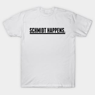 Schmidt happens. T-Shirt